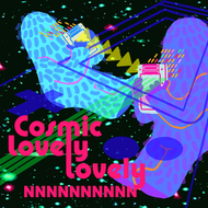 NNNNNNNNNN - Cosmic Lovely Lovely